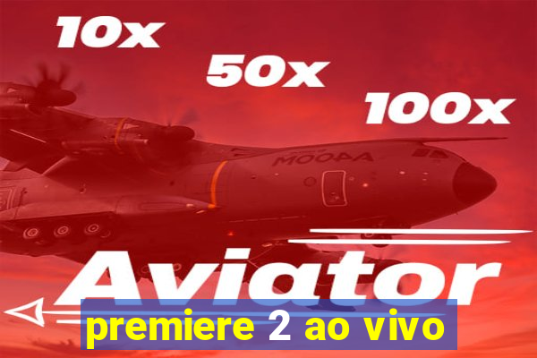 premiere 2 ao vivo